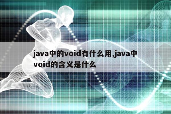 java中的void有什么用,java中void的含义是什么